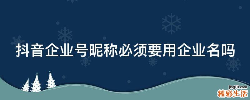 抖音企业号昵称必须要用企业名吗
