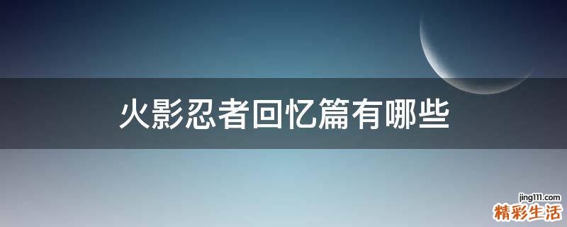 火影忍者回忆篇有哪些