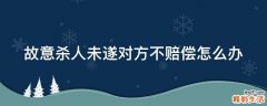 故意杀人未遂对方不赔偿怎么办