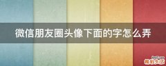 微信朋友圈头像下面的字怎么弄