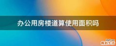 办公用房楼道算使用面积吗