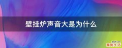 壁挂炉声音大是为什么