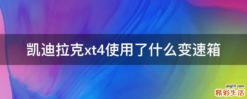 凯迪拉克xt4使用了什么变速箱