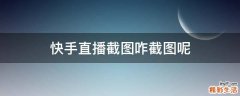 快手直播截图咋截图呢