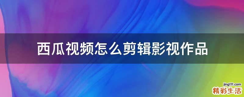 西瓜视频怎么剪辑影视作品