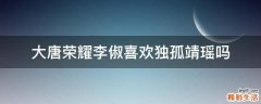 大唐荣耀李俶喜欢独孤靖瑶吗
