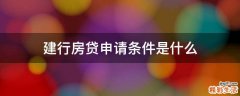 建行房贷申请条件是什么