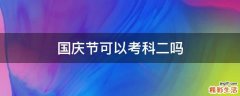 国庆节可以考科二吗