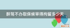醉驾不办取保候审得拘留多少天