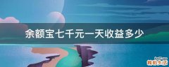 余额宝七千元一天收益多少