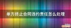 单方终止合同违约责任怎么处理