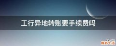 工行异地转账要手续费吗