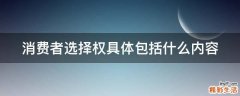消费者选择权具体包括什么内容
