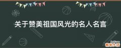 关于赞美祖国风光的名人名言