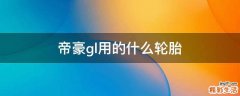 帝豪gl用的什么轮胎
