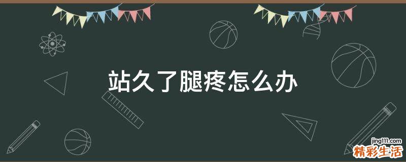 站久了腿疼怎么办