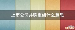 上市公司并购重组什么意思
