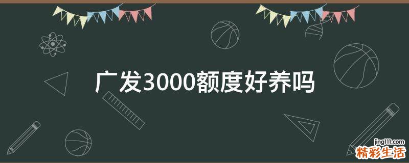 广发3000额度好养吗