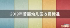 2019年普惠幼儿园收费标准