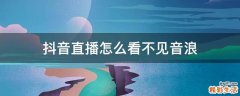 抖音直播怎么看不见音浪