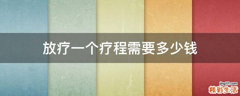 放疗一个疗程需要多少钱