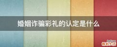 婚姻诈骗彩礼的认定是什么
