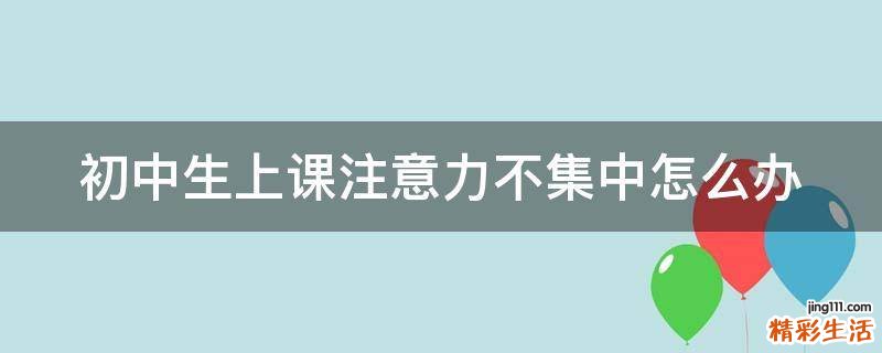 初中生上课注意力不集中怎么办