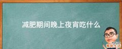减肥期间晚上夜宵吃什么