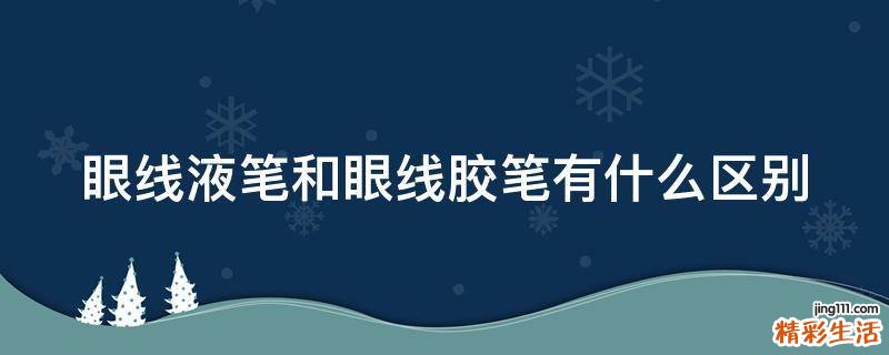 眼线液笔和眼线胶笔有什么区别