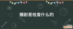糖耐是检查什么的