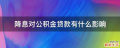 降息对公积金贷款有什么影响