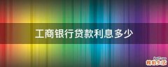 工商银行贷款利息多少