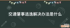 交通肇事逃逸解决办法是什么
