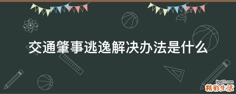 交通肇事逃逸解决办法是什么