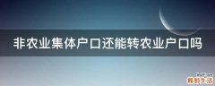 非农业集体户口还能转农业户口吗