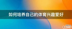 如何培养自己的体育兴趣爱好
