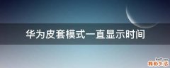 华为皮套模式一直显示时间