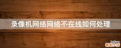 录像机网络网络不在线如何处理