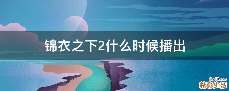 锦衣之下2什么时候播出