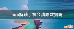 adb解锁手机会清除数据吗