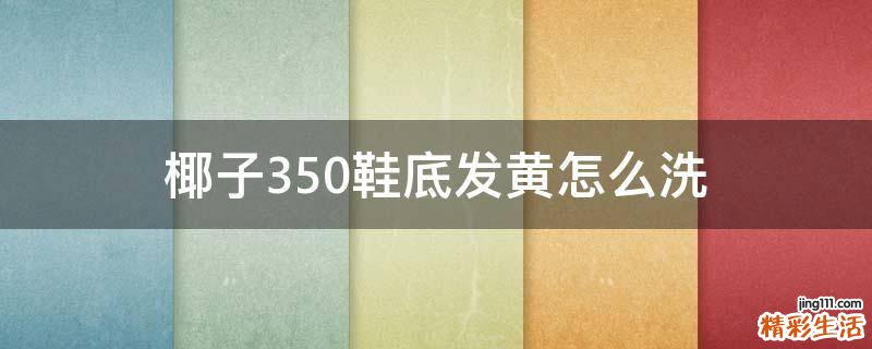 椰子350鞋底发黄怎么洗