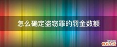 怎么确定盗窃罪的罚金数额