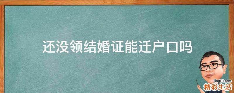 还没领结婚证能迁户口吗