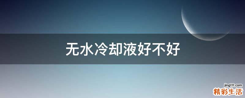 无水冷却液好不好