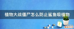 植物大战僵尸怎么防止鲨鱼吸植物