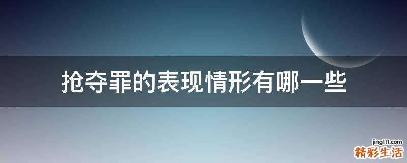 抢夺罪的表现情形有哪一些
