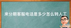来分期客服电话是多少怎么转人工