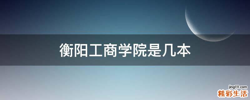衡阳工商学院是几本