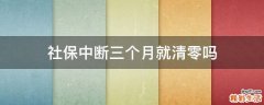 社保中断三个月就清零吗