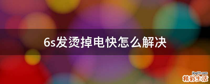 6s发烫掉电快怎么解决